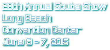 28th Annual Scuba Show Long Beach Convention Center June 6 - 7, 2015
